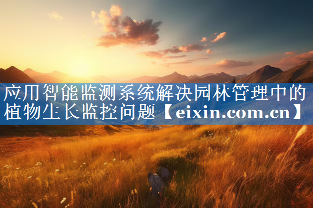 应用智能监测系统解决园林管理中的植物生长监控问题
