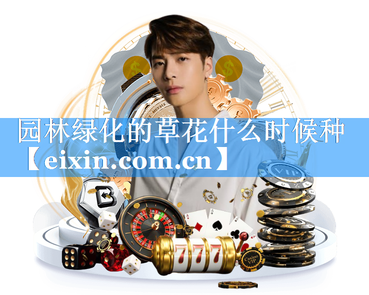 园林绿化的草花什么时候种