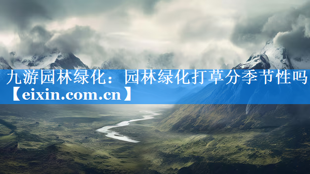 园林绿化打草分季节性吗