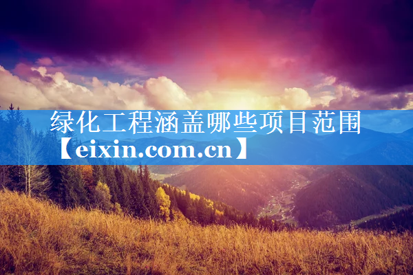 绿化工程涵盖哪些项目范围