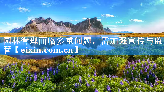 园林管理面临多重问题，需加强宣传与监管