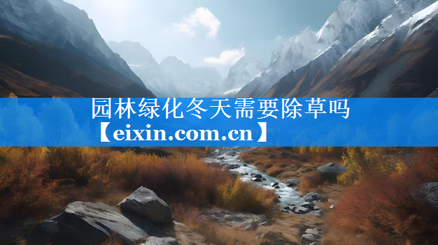 园林绿化冬天需要除草吗